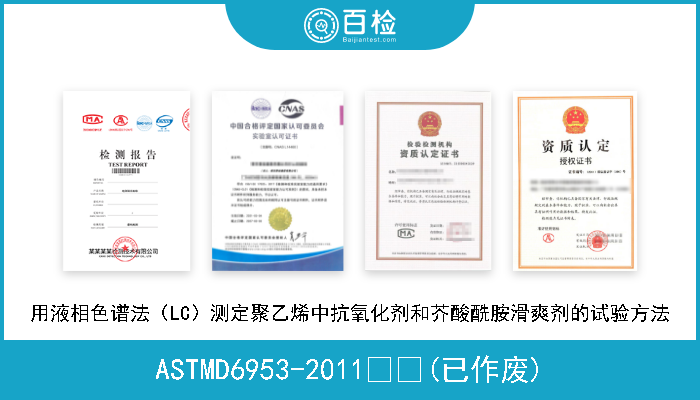 ASTMD6953-2011  (已作废) 用液相色谱法（LC）测定聚乙烯中抗氧化剂和芥酸酰胺滑爽剂的试验方法 